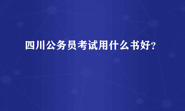 四川公务员考试用什么书好？