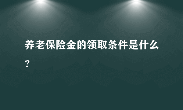 养老保险金的领取条件是什么？