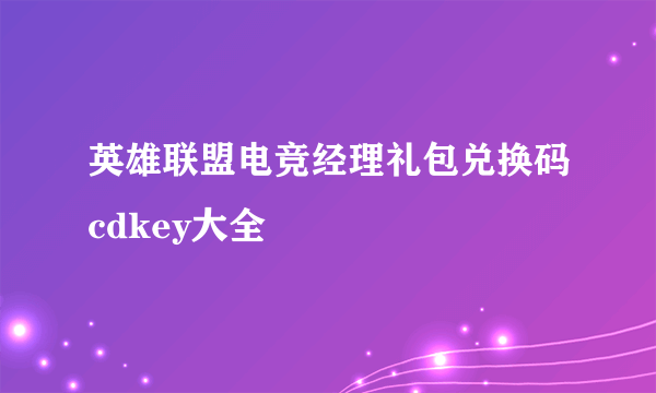 英雄联盟电竞经理礼包兑换码cdkey大全