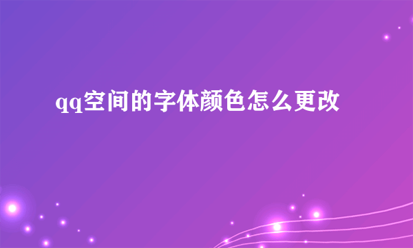 qq空间的字体颜色怎么更改