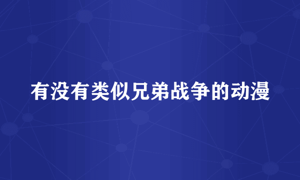 有没有类似兄弟战争的动漫