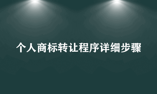 个人商标转让程序详细步骤