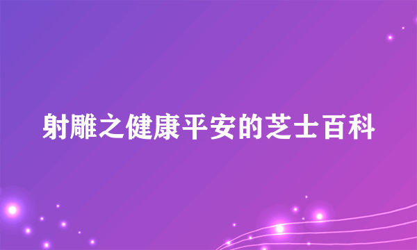 射雕之健康平安的芝士百科