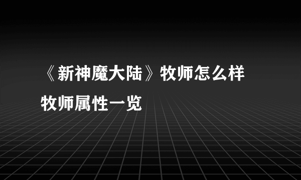 《新神魔大陆》牧师怎么样 牧师属性一览