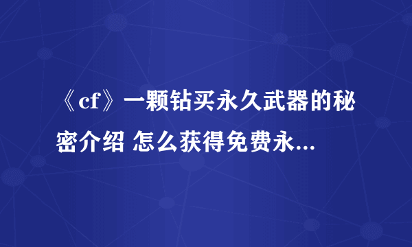 《cf》一颗钻买永久武器的秘密介绍 怎么获得免费永久英雄武器