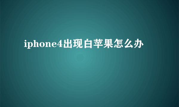 iphone4出现白苹果怎么办