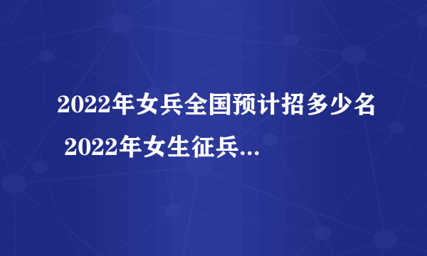 2022年女兵全国预计招多少名 2022年女生征兵名额多少