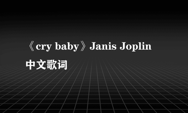 《cry baby》Janis Joplin 中文歌词