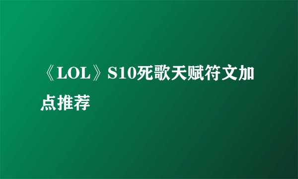 《LOL》S10死歌天赋符文加点推荐