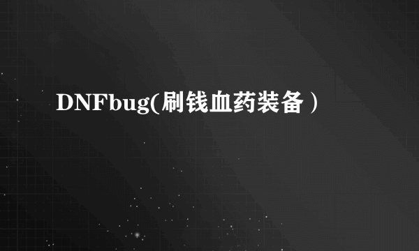 DNFbug(刷钱血药装备）