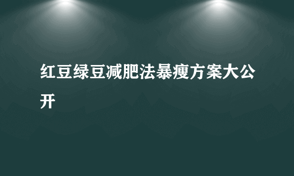 红豆绿豆减肥法暴瘦方案大公开