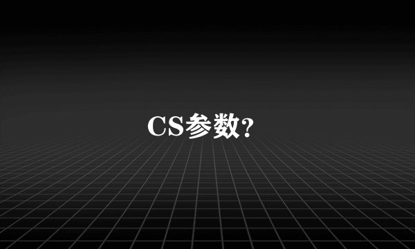 CS参数？