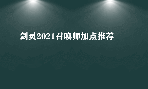 剑灵2021召唤师加点推荐