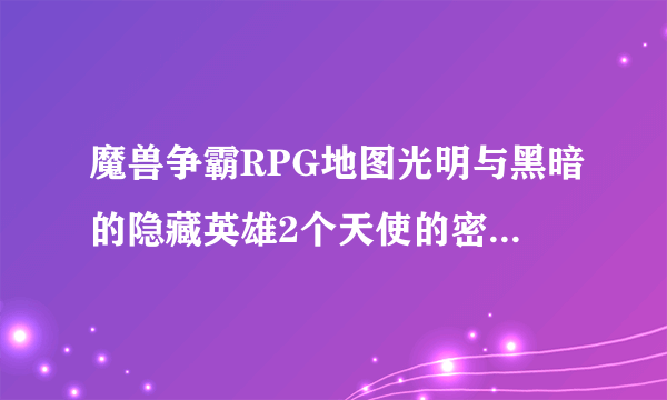 魔兽争霸RPG地图光明与黑暗的隐藏英雄2个天使的密码是什么