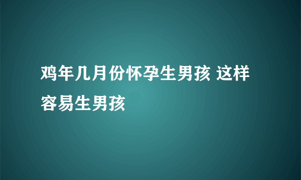 鸡年几月份怀孕生男孩 这样容易生男孩