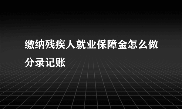 缴纳残疾人就业保障金怎么做分录记账