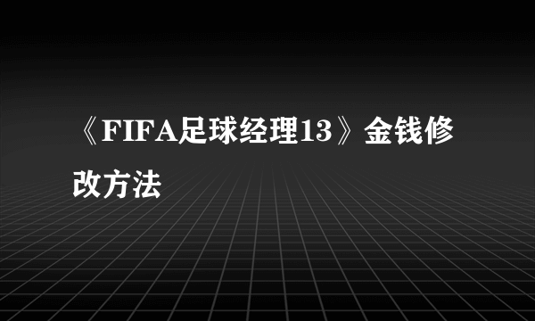 《FIFA足球经理13》金钱修改方法