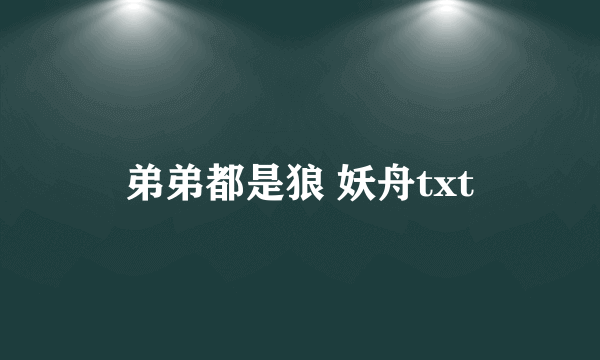 弟弟都是狼 妖舟txt