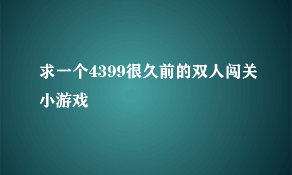 求一个4399很久前的双人闯关小游戏