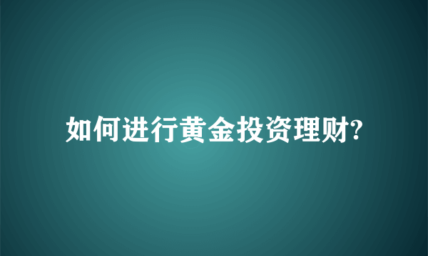 如何进行黄金投资理财?