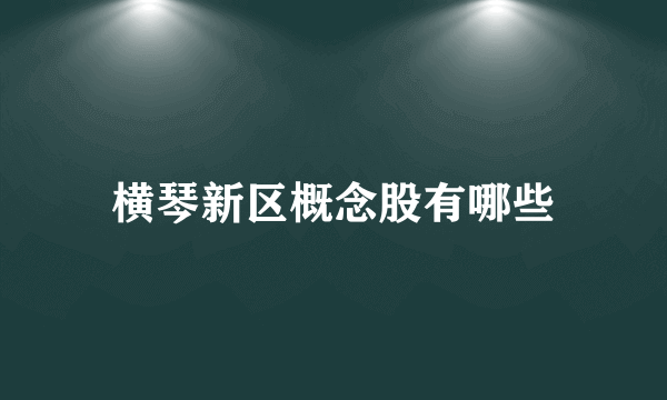 横琴新区概念股有哪些