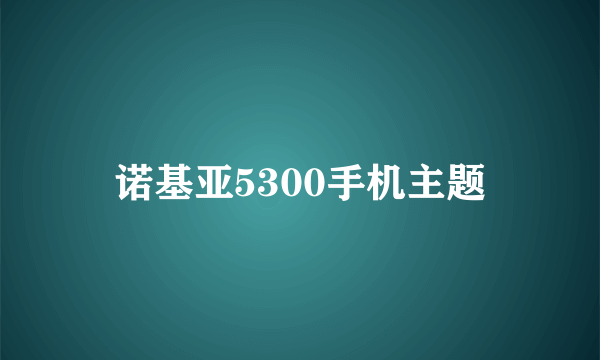 诺基亚5300手机主题