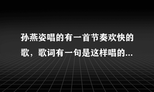 孙燕姿唱的有一首节奏欢快的歌，歌词有一句是这样唱的：“谁对谁好，向上帝报告”。那歌名是什么呢？请...