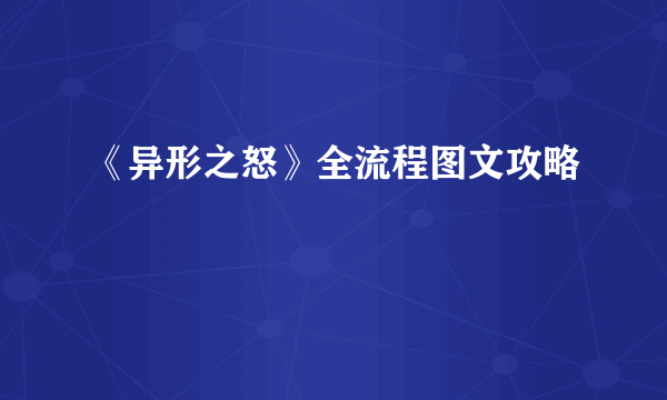 《异形之怒》全流程图文攻略