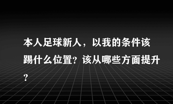 本人足球新人，以我的条件该踢什么位置？该从哪些方面提升？