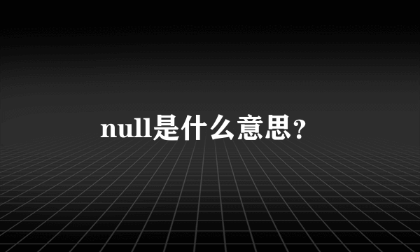 null是什么意思？