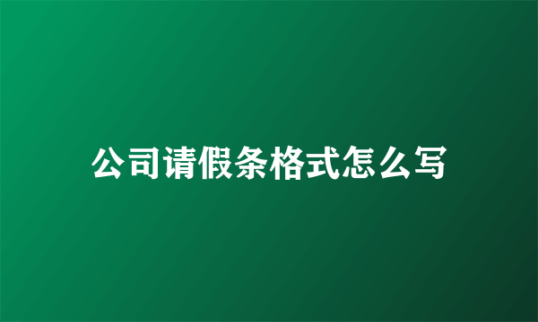 公司请假条格式怎么写