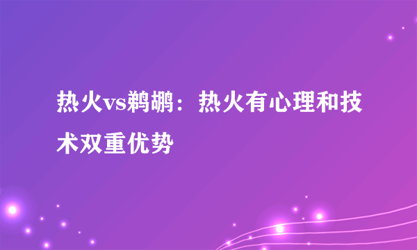 热火vs鹈鹕：热火有心理和技术双重优势