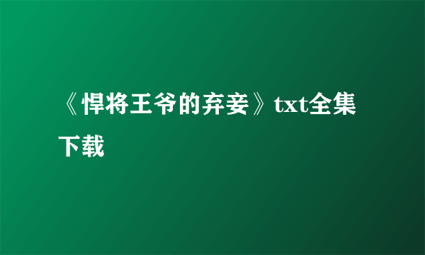 《悍将王爷的弃妾》txt全集下载