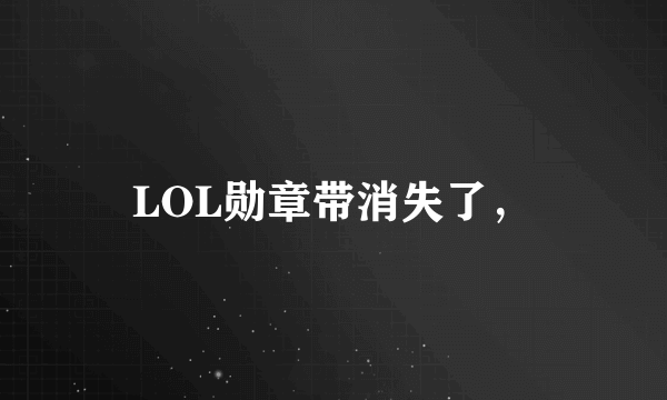 LOL勋章带消失了，