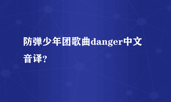 防弹少年团歌曲danger中文音译？