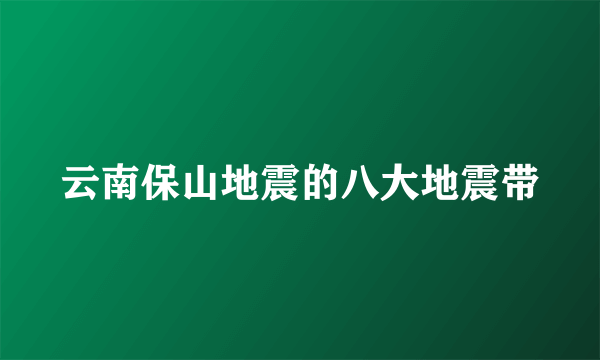 云南保山地震的八大地震带