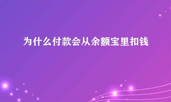 为什么付款会从余额宝里扣钱