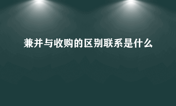 兼并与收购的区别联系是什么