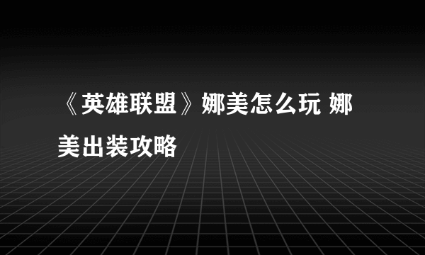 《英雄联盟》娜美怎么玩 娜美出装攻略