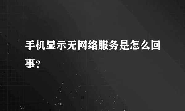 手机显示无网络服务是怎么回事？