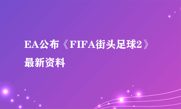 EA公布《FIFA街头足球2》最新资料