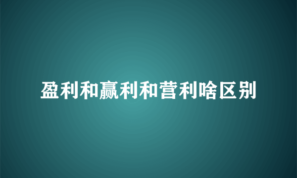 盈利和赢利和营利啥区别