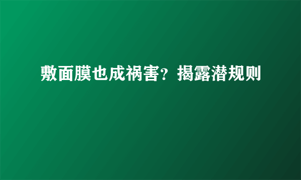 敷面膜也成祸害？揭露潜规则