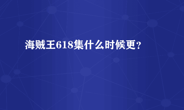 海贼王618集什么时候更？