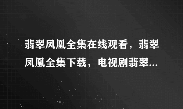 翡翠凤凰全集在线观看，翡翠凤凰全集下载，电视剧翡翠凤凰全集？