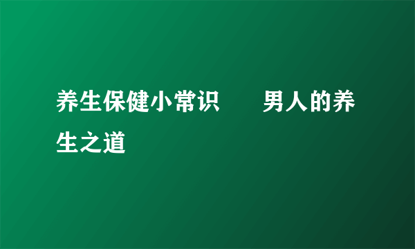 养生保健小常识      男人的养生之道