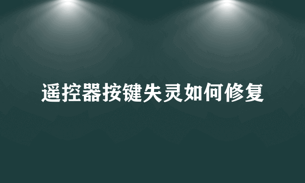 遥控器按键失灵如何修复