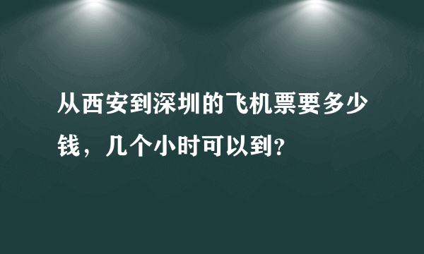 从西安到深圳的飞机票要多少钱，几个小时可以到？