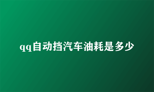 qq自动挡汽车油耗是多少