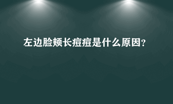 左边脸颊长痘痘是什么原因？